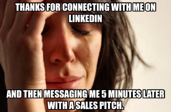Thanks for connecting with me on LinkedIn and then messaging me 5 minutes later with a sales pitch